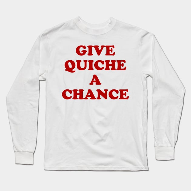 Give Quiche a Chance Long Sleeve T-Shirt by GarfunkelArt